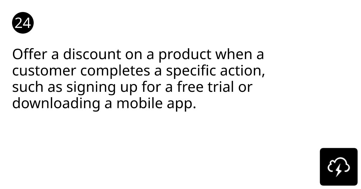 Offer a discount on a product when a customer completes a specific action