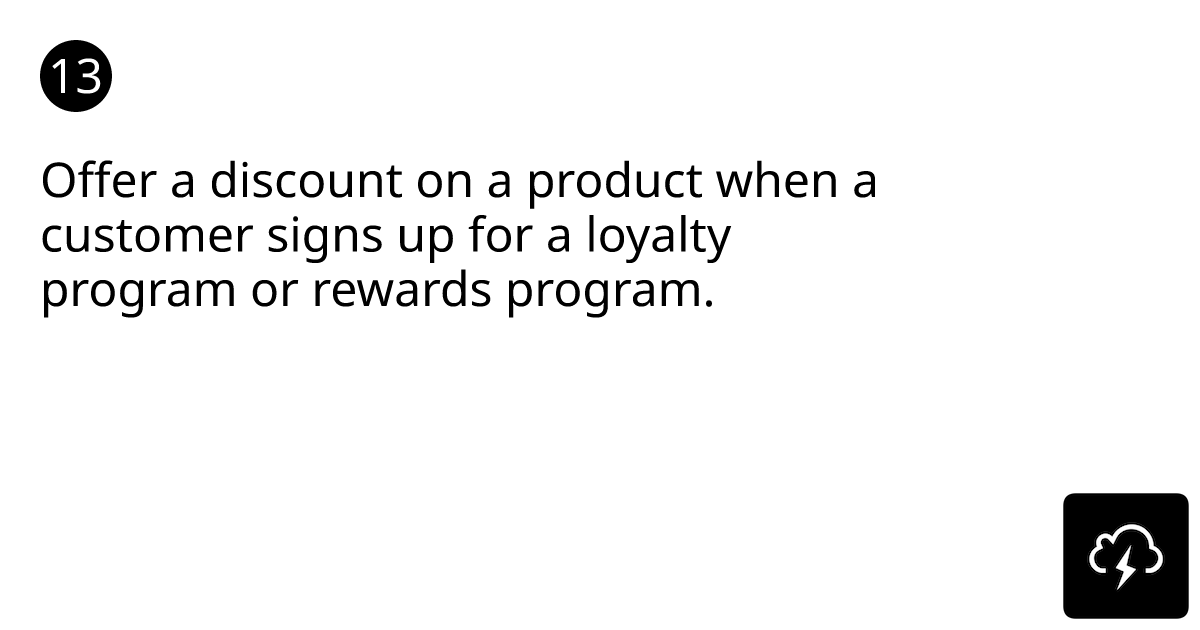 Offer a discount on a product when a customer signs up for a loyalty program