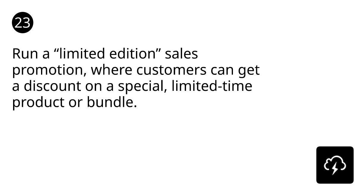 Run a “limited edition” sales promotion
